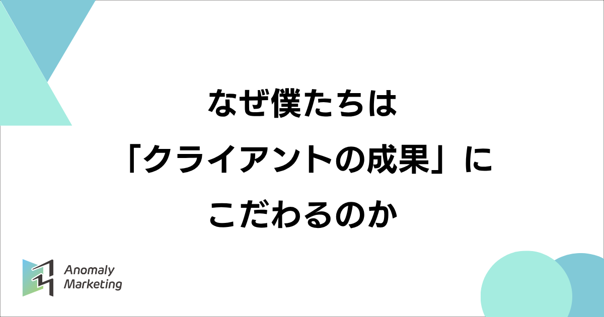 なぜ僕たちは「クライアントの成果」にこだわるのか